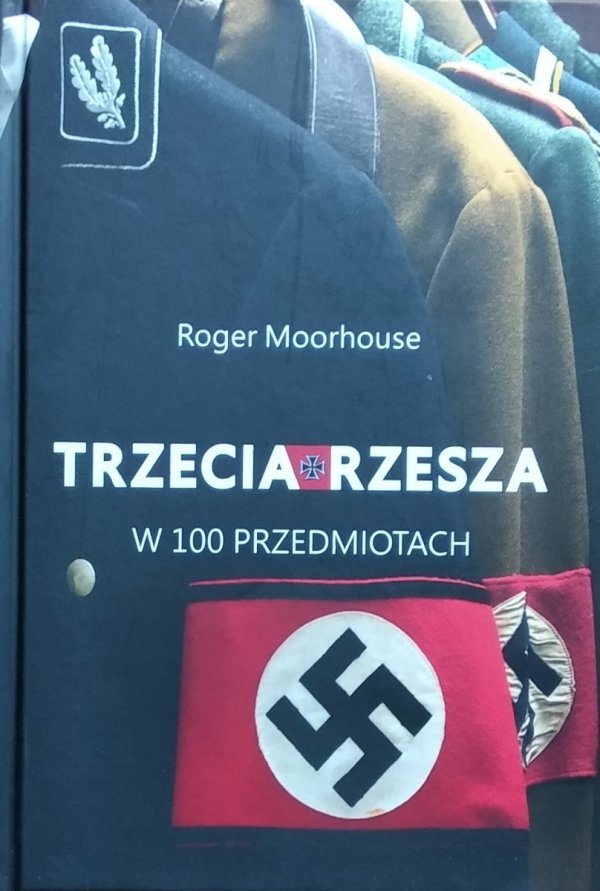 Roger Moorhouse • Trzecia Rzesza w 100 przedmiotach