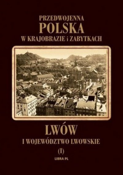 Tadeusz Szydłowski • Przedwojenna Polska w krajobrazie i zabytkach. Lwów i województwo lwowskie 