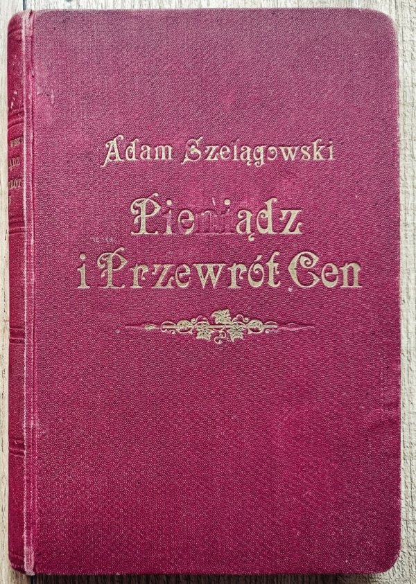 Adam Szelągowski Pieniądz i przewrót cen w XVI. i XVII. wieku w Polsce