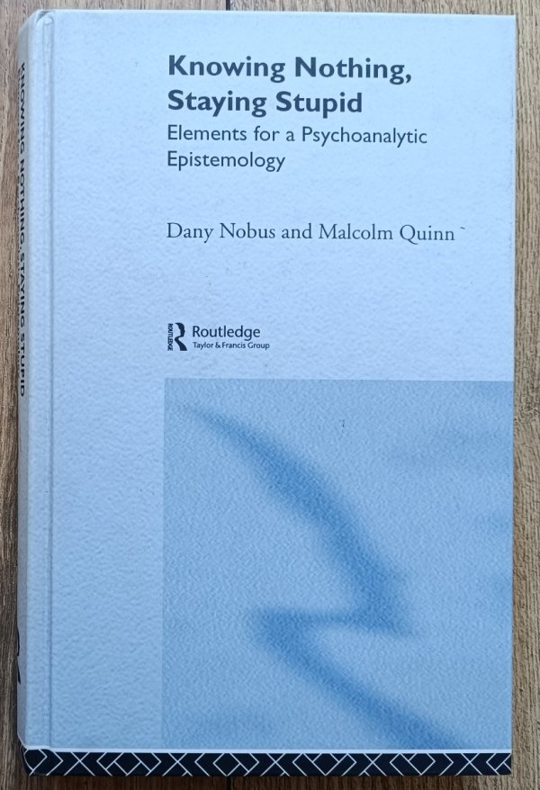 Knowing Nothing, Staying Stupid: Element for a Psychoanalytic Epistemology