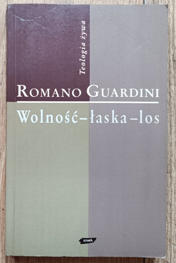 Romano Guardini Wolność - łaska - los. Rozważania o sensie istnienia