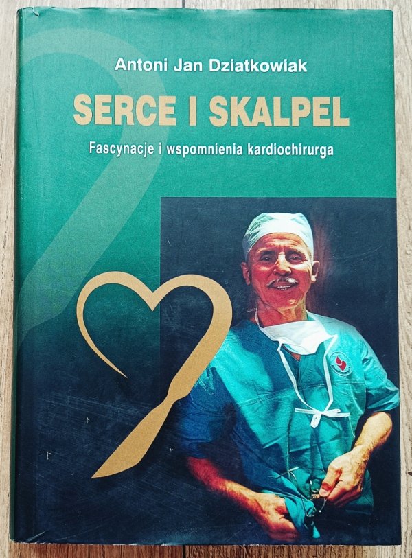 Antoni Jan Dziatkowiak Serce i skalpel. Fascynacje i wspomnienia kardiochirurga