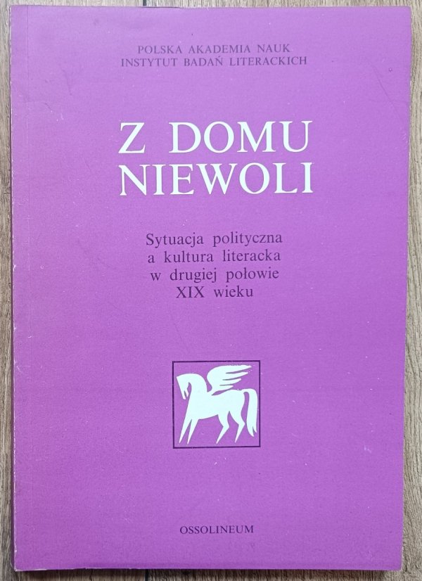 Z domu niewoli. Sytuacja polityczna a kultura literacka w drugiej połowie XIX wieku