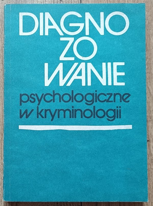 Diagnozowanie psychologiczne w kryminologii. Przewodnik metodyczny
