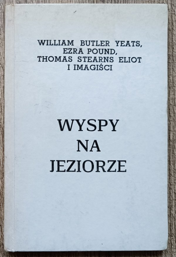 William Butler Yeats, Ezra Pound, Thomas S. Eliot i Imagiści Wyspy na jeziorze