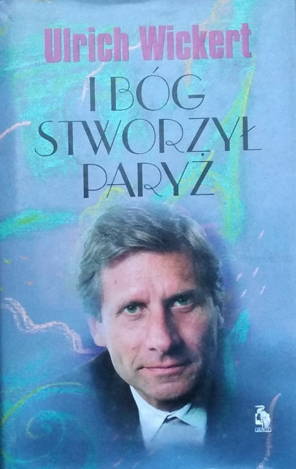 Ulrich Wickert • I Bóg stworzył Paryż