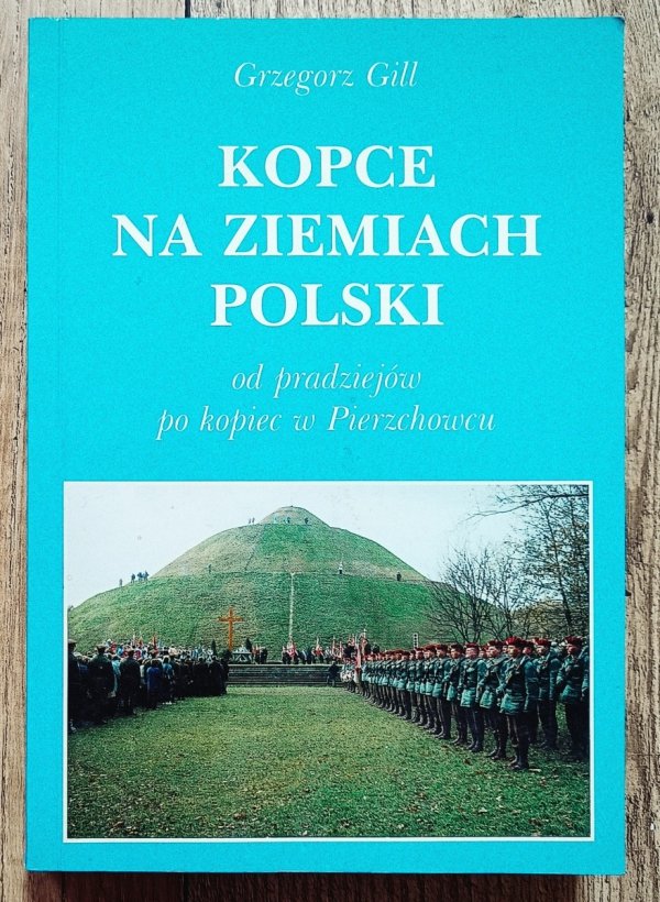 Grzegorz Gill Kopce na ziemiach Polski od pradziejów po kopiec w Pierzchowcu