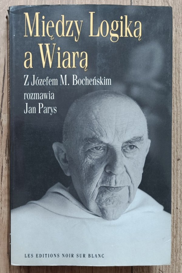 Między Logiką a Wiarą. Z Józefem M. Bocheńskim rozmawia Jan Parys