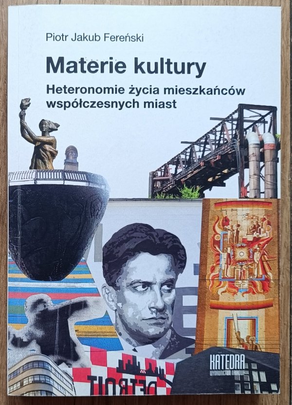 Piotr Jakub Fereński Materie kultury. Heteronomie życia mieszkańców współczesnych miast