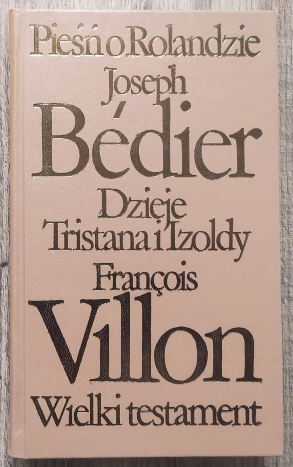 Francois Villon, Joseph Bedier Pieśń o Rolandzie. Dzieje Tristana i Izoldy. Wielki testament