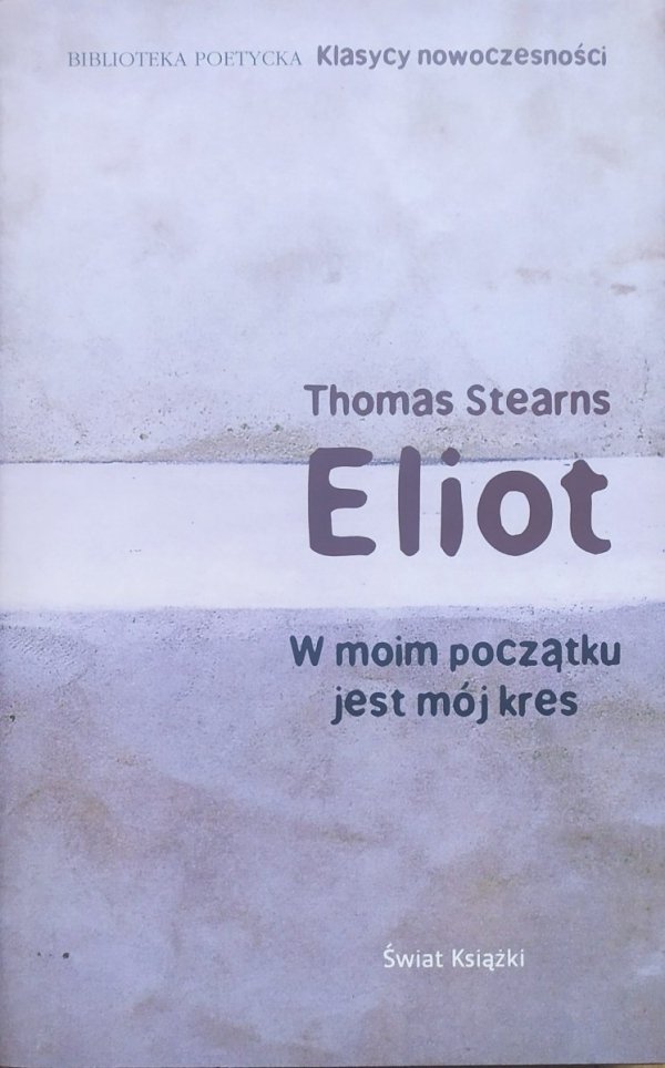 Thomas Stearns Eliot W moim początku jest mój kres