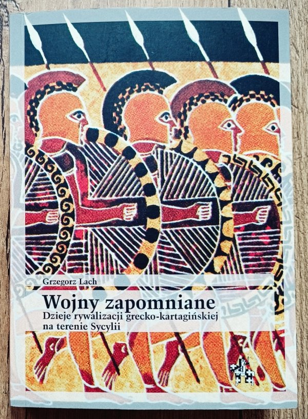 Grzegorz Lach Wojny zapomniane. Dzieje rywalizacji grecko-kartagińskiej na terenie Sycylii