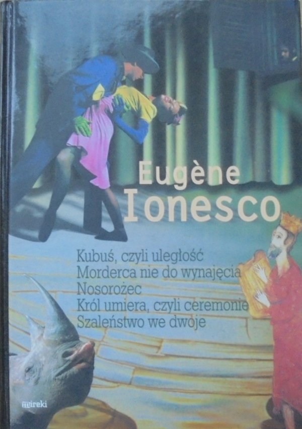 Eugene Ionesco • Kubuś, czyli uległość. Morderca nie do wynajęcia. Nosorożec. Król umiera, czyli ceremonie. Szaleństwo we dwoje