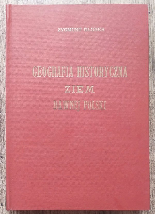 Zygmunt Gloger Geografia historyczna ziem dawnej Polski