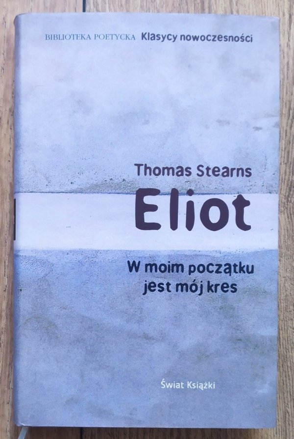Thomas Stearns Eliot W moim początku jest mój kres