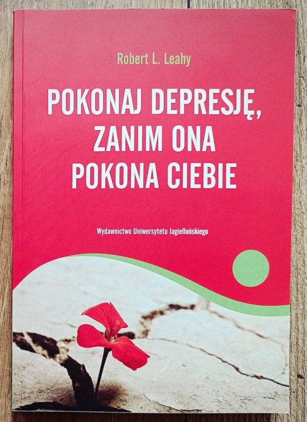 Robert Leahy Pokonaj depresję, zanim ona pokona ciebie