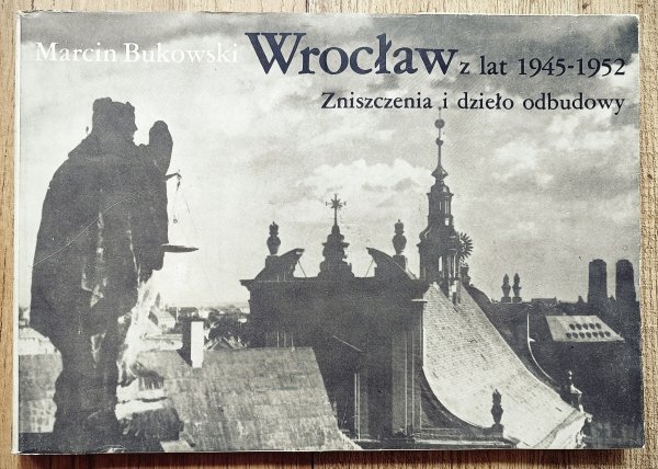 Wrocław z lat 1945-1952: zniszczenia i dzieło odbudowy