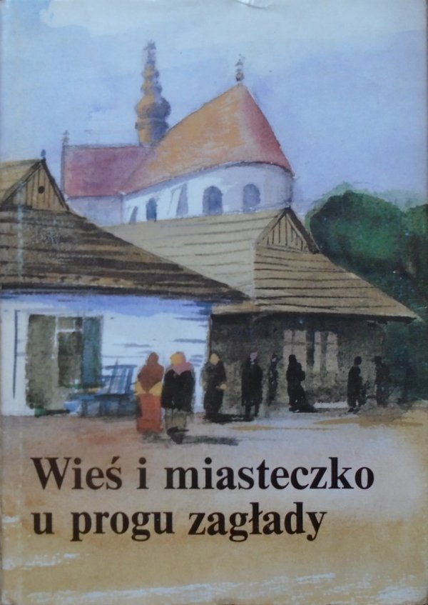 Wieś i miasteczko u progu zagłady • Materiały konferencji naukowej, Wojnowice 1988