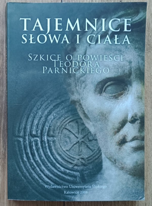 Tajemnice słowa i ciała. Szkice o powieści Teodora Parnickiego