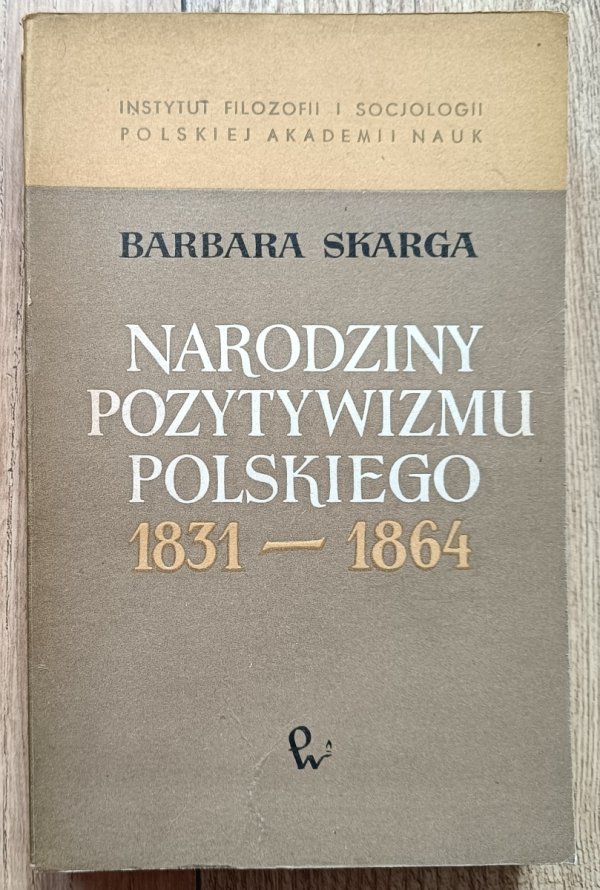 Barbara Skarga Narodziny pozytywizmu polskiego 1831-1864 / dedykacja autorska