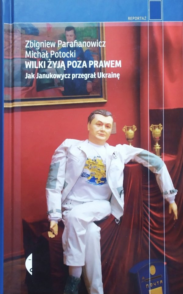 Zbigniew Parafianowicz, Michał Potocki Wilki żyją poza prawem. Jak Janukowycz przegrał Ukrainę