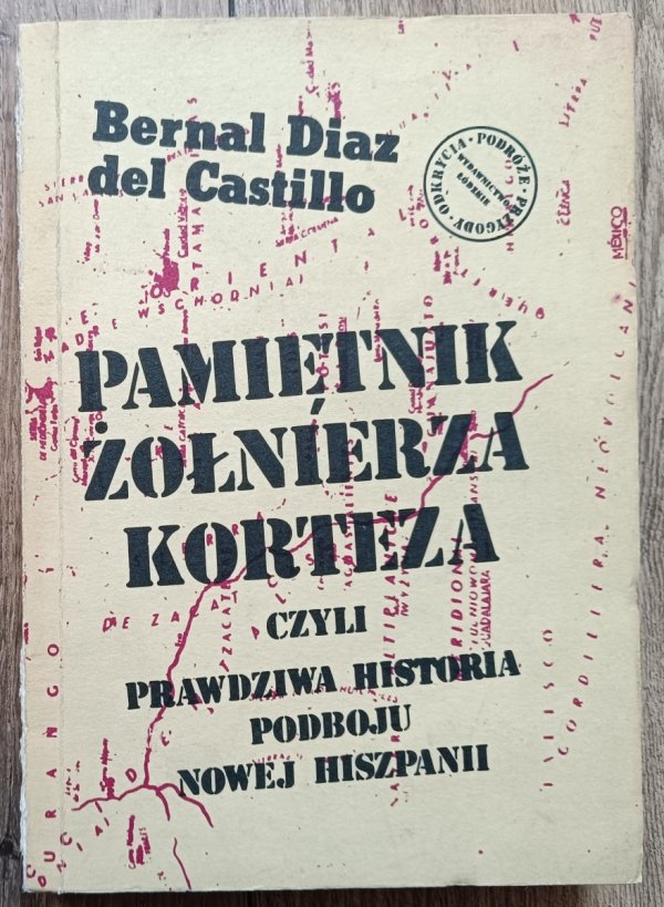 Bernal Diaz del Castillo Pamiętnik żołnierza Korteza czyli prawdziwa historia podboju Nowej Hiszpanii
