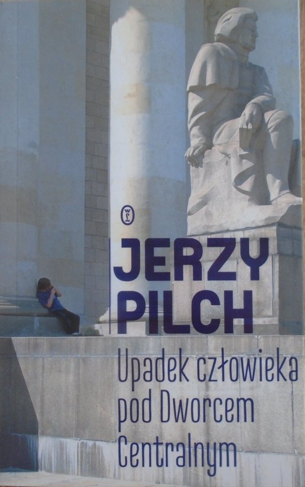 Jerzy Pilch • Upadek człowieka pod Dworcem Centralnym