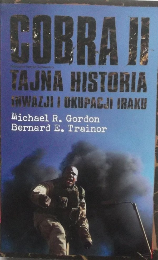 Michael Gordon, Bernard Trainor • Cobra II. Tajna historia inwazji i okupacji Iraku