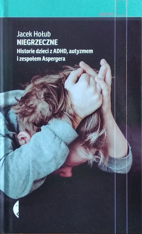 Jacek Hołub • Niegrzeczne. Historie dzieci z ADHD, autyzmem i zespołem Aspengera