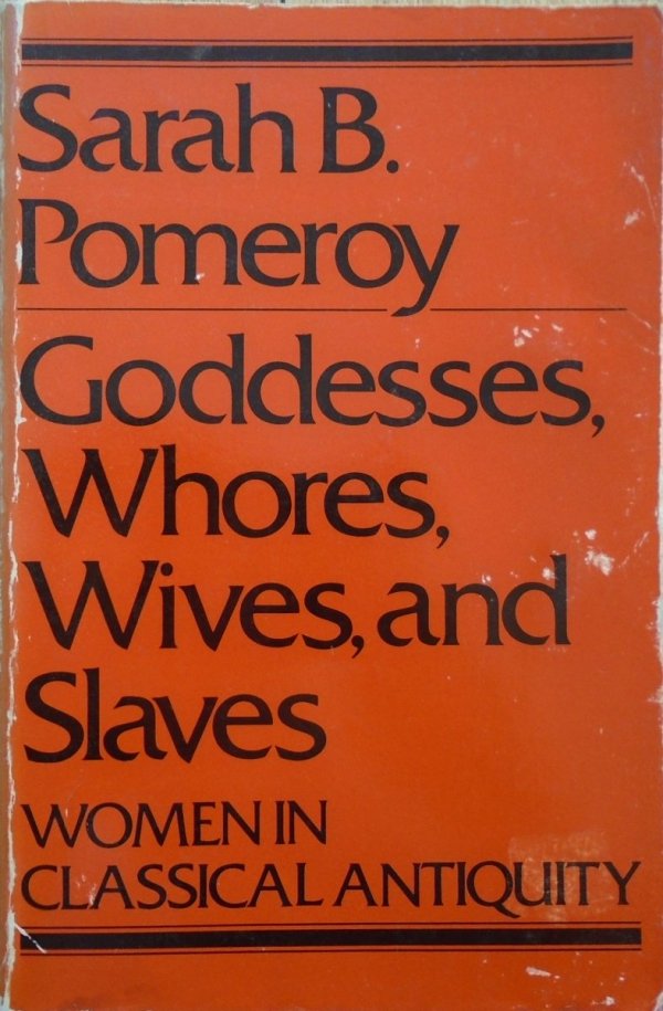 Sarah B. Pomeroy • Goddesses, Whores, Wives, and Slaves. Women in Classical Antiquity [feminizm]
