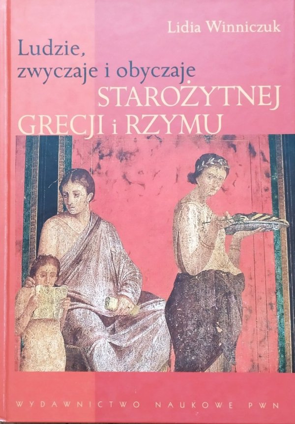 Lidia Winniczuk Ludzie, zwyczaje i obyczaje starożytnej Grecji i Rzymu