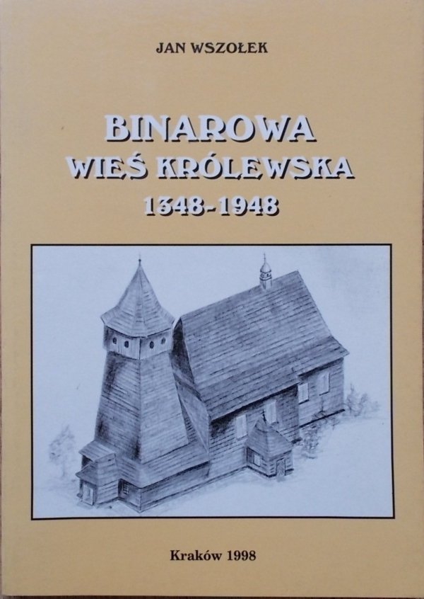 Jan Wszołek • Binarowa, wieś królewska 1348-1948