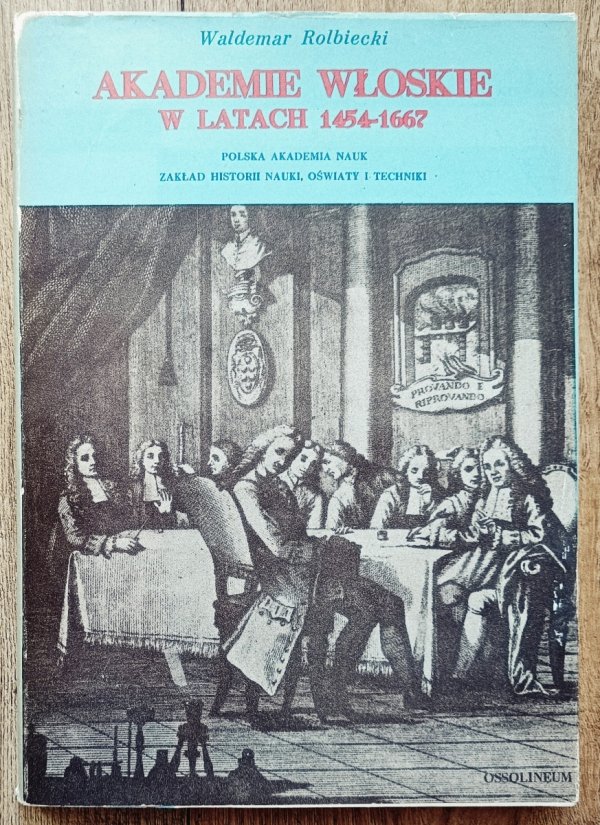 Waldemar Rolbiecki Akademie włoskie w latach 1454-1667. Początek towarzystw naukowych jako typu instytucji