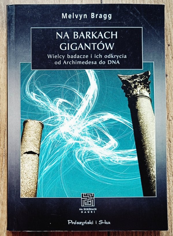 Melvyn Bragg Na barkach gigantów. Wielcy badacze i ich odkrycia od Archimedesa do DNA