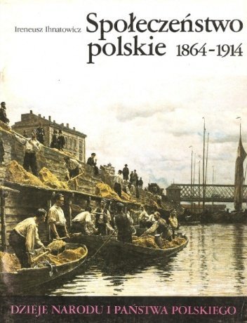 Ireneusz Ihnatowicz • Społeczeństwo polskie 1864-1914  [III-51]