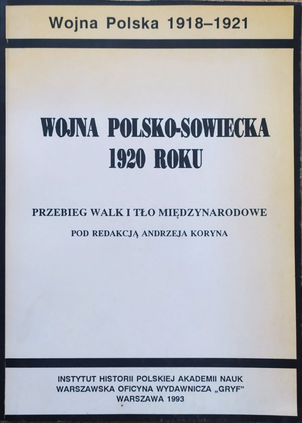 red. Andrzej Koryn Wojna Polsko-Sowiecka 1920 roku. Przebieg walk i tło międzynarodowe