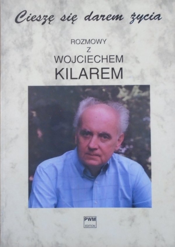 Cieszę się darem życia • Rozmowy z Wojciechem Kilarem