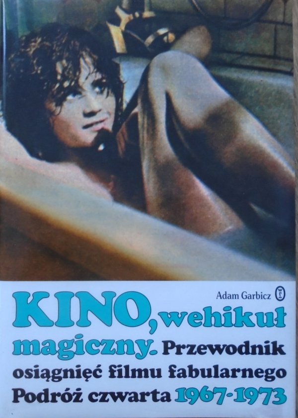 Adam Garbicz Kino, wehikuł magiczny. Podróż czwarta 1967-1973