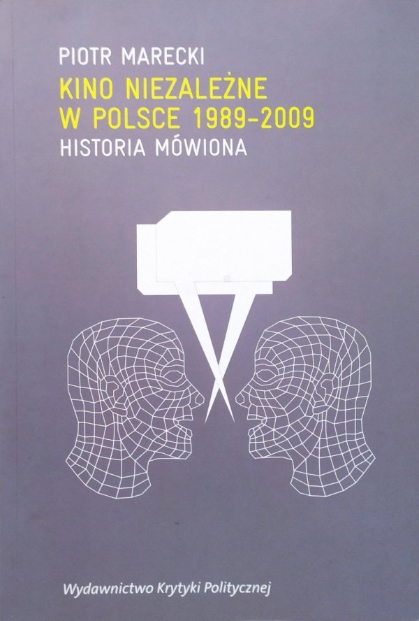 Piotr Marecki Kino niezależne w Polsce 1989-2009. Historia mówiona