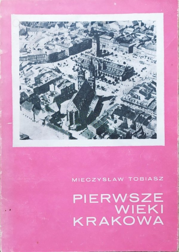 Mieczysław Tobiasz Pierwsze wieki Krakowa