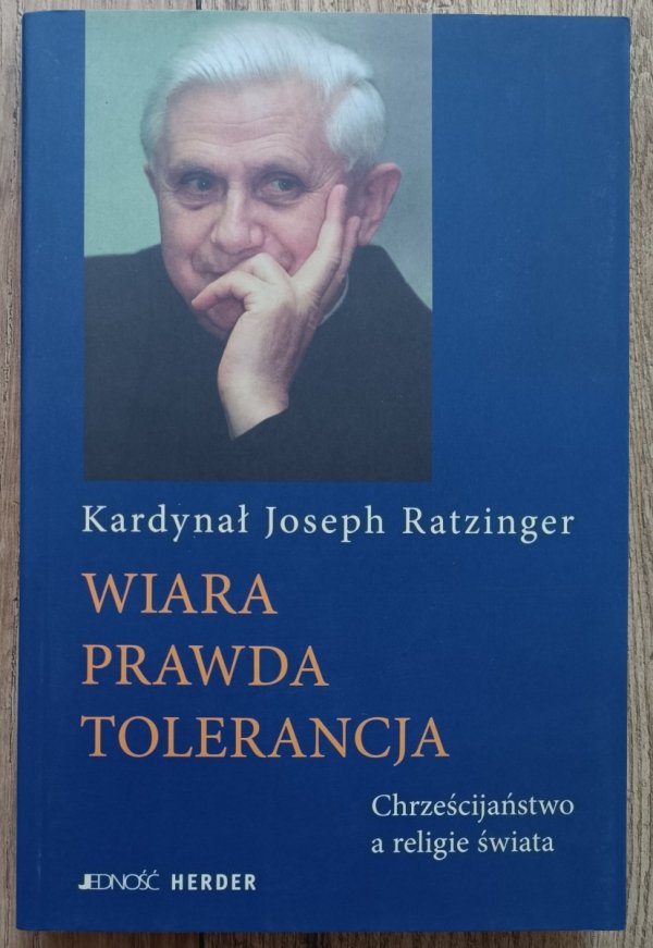 Joseph Ratzinger Wiara, prawda, tolerancja. Chrześcijaństwo a religie świata