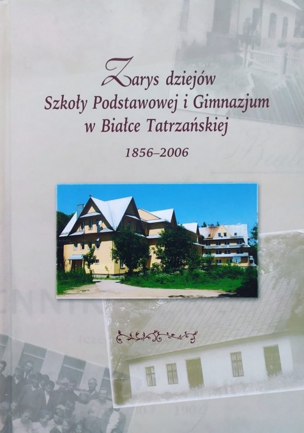 Zarys dziejów Szkoły Podstawowej i Gimnazjum w Białce Tatrzańskiej 1856-2006