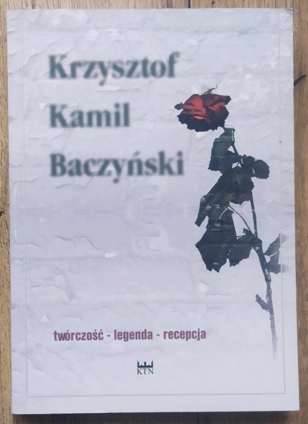 Krzysztof Kamil Baczyński. Twórczość, legenda, recepcja