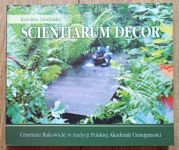 Karolina Grodziska Scientiarum Decor. Cmentarz Rakowicki w tradycji Polskiej Akademii Umiejętności