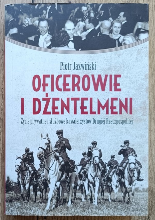 Oficerowie i dżentelmeni. Życie prywatne i służbowe kawalerzystów Drugiej Rzeczpospolitej