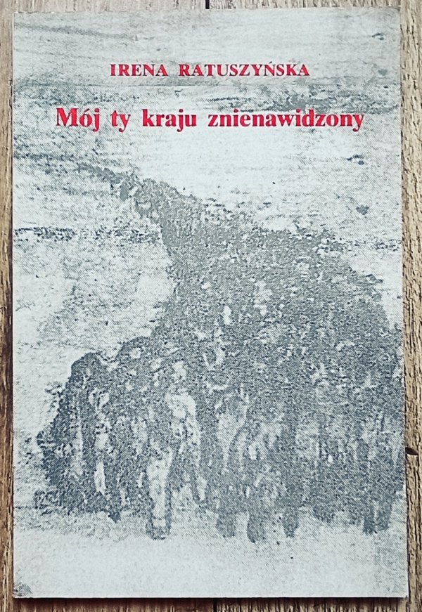 Irena Ratuszyńska [Irina Ratuszinskaja] Mój ty kraju znienawidzony. Wiersze