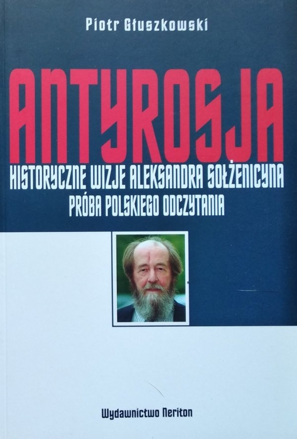 Piotr Głuszkowski • Antyrosja. Historyczne wizje Aleksandra Sołżenicyna