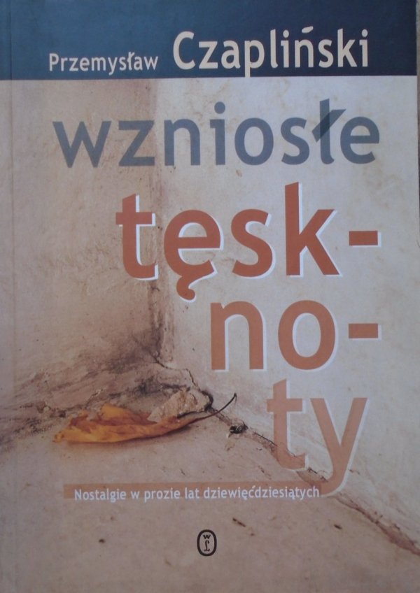 Przemysław Czapliński • Wzniosłe tęsknoty. Nostalgie w prozie lat dziewięćdziesiątych