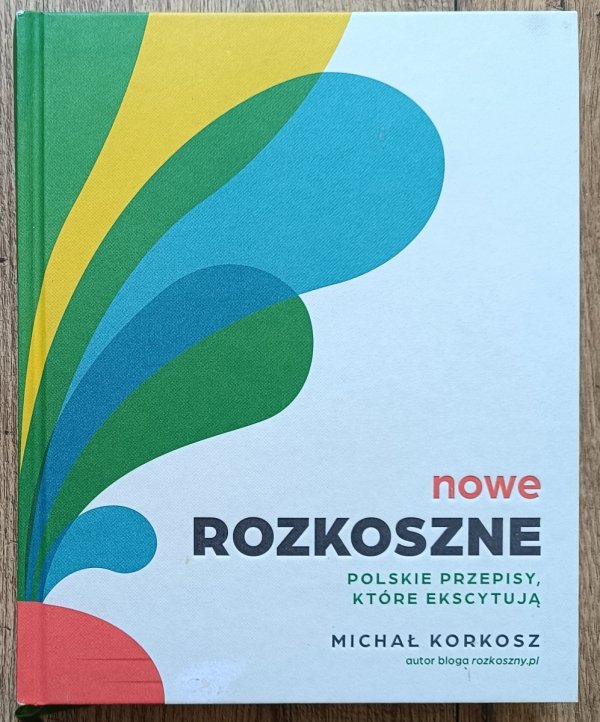 Michał Korkosz Nowe Rozkoszne. Polskie przepisy, które ekscytują