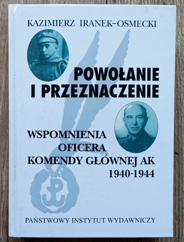 Kazimierz Iranek-Osmecki Powołanie i przeznaczenie. Wspomnienia oficera komendy głównej AK 1940-1944